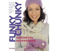 Funky Chunky Knitted Accessories: 60 Ways and More to Make and Customize Hats, Bags, Scrafs, Mittens and Capelets