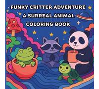 FUNKY CRITTER ADVENTURE A SURREAL ANIMAL COLORING BOOK: A Whimsical, Trippy & Groovy Animal Coloring Book for Teens & Adults - 40 Surreal Pages for Fun & Relaxation