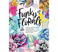 Funky Florals: A Bend-the-Rules Approach to Making Bright, Bold & Beautiful Flower Art with Watercolor, Acrylics, Markers & More - 12 Mixed-Media Projects