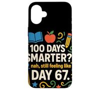 Funny 100th Day Smarter? Still Feeling Like Day 67 Teacher Case for iPhone 16 Plus