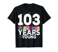 Funny 103 Years Young Happy 103rd Birthday Men Women T-Shirt