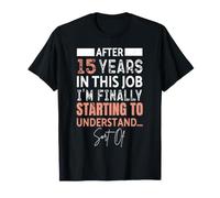 Funny 15 Years Starting to Understand 15th Work Anniversary T-Shirt