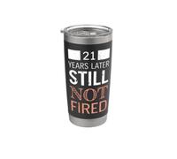 Funny 21 Years Later Still Not Fired 21th Work Anniversary Stainless Steel Insulated Tumbler