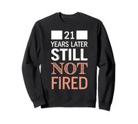 Funny 21 Years Later Still Not Fired 21th Work Anniversary Sweatshirt
