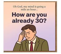 Funny 30th Birthday Card - How Are You Already 30? Cartoon Man Illustration with 'Oh God, my mind is going a mile an hour...'
