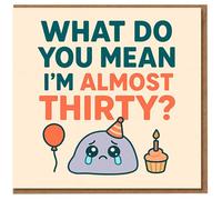 Funny 30th Birthday Card - What Do You Mean I’m Almost Thirty? Cute Tearful Blob with Balloon and Cupcake, For Friends, Him or Her