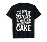 Funny 40 Year Mom Birthday Quote Where’s My Cake T-Shirt