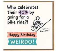 Funny 40th Birthday Card for Cyclist - Who Celebrates Their 40th by Going for a Bike Ride?! Happy Birthday Weirdo - Cycling Humour Card