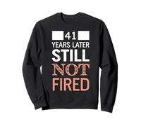 Funny 41 Years Later Still Not Fired 41th Work Anniversary Sweatshirt