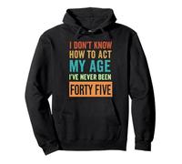 Funny 45 Year Old I Don't Know How to Act My Age Forty Five Pullover Hoodie