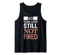 Funny 60 Years Later Still Not Fired 60th Work Anniversary Tank Top