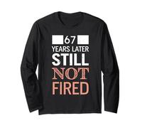 Funny 67 Years Later Still Not Fired 67th Work Anniversary Long Sleeve T-Shirt
