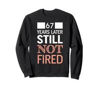 Funny 67 Years Later Still Not Fired 67th Work Anniversary Sweatshirt