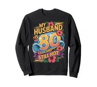Funny 80th Birthday My Husband Is 80 and Still Hot Sweatshirt