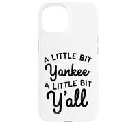 Funny A Little Bit Yankee Y'all Northerners Living in South Case for iPhone 15