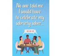 Funny AA Alcoholics Anonymous Notebook Journal: No One Told Me I Would Have to Celebrate My Sobriety Sober 12 Steps to Recovery: Playful Bright ... for Women Men Boys or Girls Kids and Teens