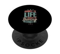 Funny Admit it Life Would be Boring Without Me Gag PopSockets Adhesive PopGrip
