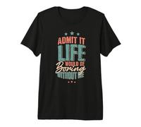 Funny Admit it Life Would be Boring Without Me Gag Premium T-Shirt