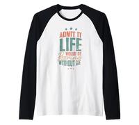 Funny Admit it Life Would be Boring Without Me Gag Raglan Baseball Tee