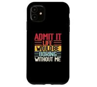 Funny Admit It Life Would Be Boring Without Me Sassy Quotes Case for iPhone 11