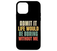 Funny Admit It Life Would Be Boring Without Me Sassy Quotes Case for iPhone 12 mini
