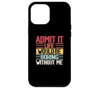 Funny Admit It Life Would Be Boring Without Me Sassy Quotes Case for iPhone 12 Pro Max