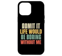Funny Admit It Life Would Be Boring Without Me Sassy Quotes Case for iPhone 12 Pro Max