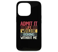 Funny Admit It Life Would Be Boring Without Me Sassy Quotes Case for iPhone 13 Pro