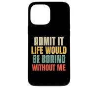 Funny Admit It Life Would Be Boring Without Me Sassy Quotes Case for iPhone 13 Pro Max