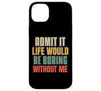 Funny Admit It Life Would Be Boring Without Me Sassy Quotes Case for iPhone 14 Plus