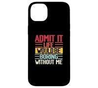 Funny Admit It Life Would Be Boring Without Me Sassy Quotes Case for iPhone 14 Plus