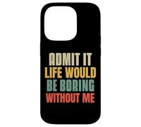Funny Admit It Life Would Be Boring Without Me Sassy Quotes Case for iPhone 14 Pro