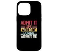 Funny Admit It Life Would Be Boring Without Me Sassy Quotes Case for iPhone 14 Pro Max