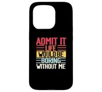 Funny Admit It Life Would Be Boring Without Me Sassy Quotes Case for iPhone 15 Pro