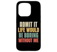 Funny Admit It Life Would Be Boring Without Me Sassy Quotes Case for iPhone 15 Pro