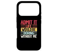 Funny Admit It Life Would Be Boring Without Me Sassy Quotes Case for iPhone 17 Pro