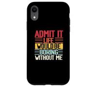 Funny Admit It Life Would Be Boring Without Me Sassy Quotes Case for iPhone XR