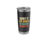 Funny Admit It Life Would Be Boring Without Me Sassy Quotes Stainless Steel Insulated Tumbler