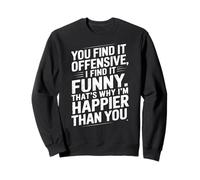 Funny Adult Humor Sarcastic Offensive Happy Feeling Quote Sweatshirt