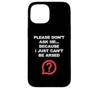 Funny Adult Jokes Don't Ask Me I Just Can't Be Arsed Case for iPhone 15