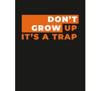 Funny Adulting Notebook - “Don’t Grow Up, It’s a Trap” Sarcastic Journal: Humor for Teens, Students, Adults & Everyday Note-Taking | Sarcastic Life Quote Gift