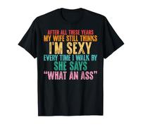 Funny After All These Years My Wife Still Think I'm Sexy T-Shirt