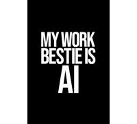 Funny AI Notebook: My Work Bestie Is AI: Funny Office Work Gag Gift Notebook for Coworkers, Boss, Dad or Mom