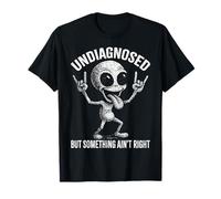Funny Alien Humor Undiagnosed But Something Ain’t Right Tee T-Shirt