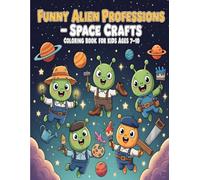 Funny Alien Professions - Space Crafts Coloring Book for Kids Ages 7-10: Discover Hilarious Space Aliens in Traditional Jobs - A Fun and Creative Coloring Adventure for Children