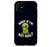 Funny Alien What If I'm Not Real Cute Sci-Fi UFO Space Humor Case for iPhone 11