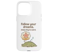 Funny Alligator - Follow Your Dreams Unless They’re Weird Case for iPhone 15 Pro Max