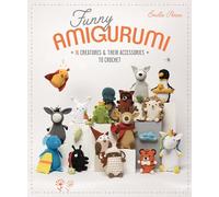 Funny Amigurumi: 16 creatures & their accessories to crochet