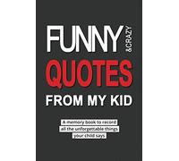 Funny and crazy quotes from my kid: a memory book to record all the hilarious things your child says