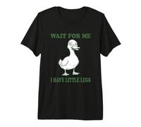 Funny and Cute Wait for Me I Have Little Legs - Duck Premium T-Shirt